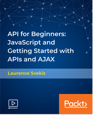API for Beginners: JavaScript and Getting Started with APIs and AJAX [Video] Book Cover