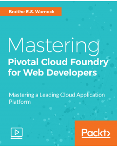 Mastering Pivotal Cloud Foundry for Web Developers [Video]