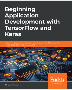 Beginning Application Development with TensorFlow and Keras