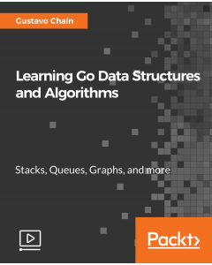 Learning Go Data Structures and Algorithms [Video]
