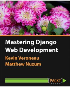 Mastering Django Web Development [Video]