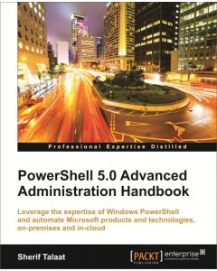 PowerShell 5.0 Advanced Administration Handbook
