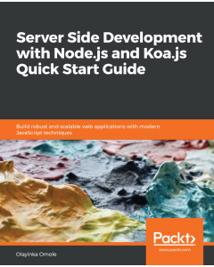 Server Side development with Node.js and Koa.js Quick Start Guide
